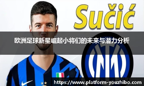 欧洲足球新星崛起小将们的未来与潜力分析
